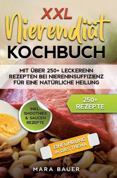 XXL Nierendiät Kochbuch : Mit über 250+ Rezepten bei Niereninsuffizienz für eine natürliche Heilung durch Ernährung