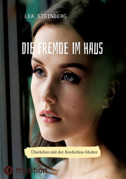 Die Fremde im Haus : Überleben mit der Borderline-Mutter Die Fremde im Haus : Überleben mit der Borderline-Mutter