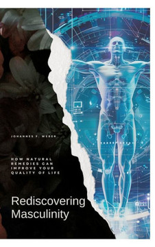 Rediscovering Masculinity : How Natural Remedies Can Improve Your Quality of Life