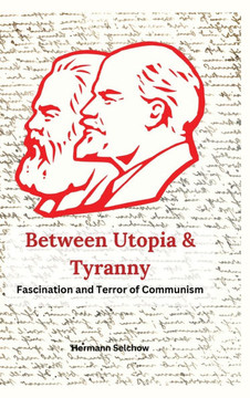 Between Utopia and Tyranny : The Fascination and Horror of Communism Between Utopia and Tyranny : The Fascination and Horror of Communism