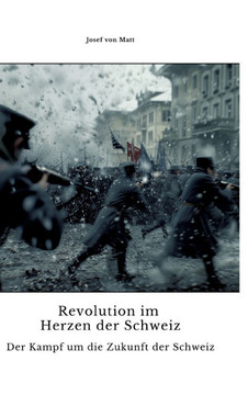 Revolution im Herzen der Schweiz : Der Kampf um die Zukunft der Schweiz Revolution im Herzen der Schweiz : Der Kampf um die Zukunft der Schweiz