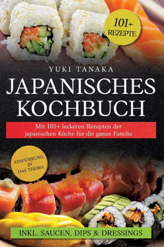 Japanisches Kochbuch : Mit 101+ leckeren Rezepten der japanischen Küche für die ganze Familie