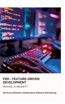FDD - Feature-Driven Development : Die Kunst effizienter, kollaborativer Software-Entwicklung