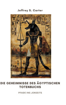 Die Geheimnisse des Ägyptischen Totenbuchs : Pfade ins Jenseits