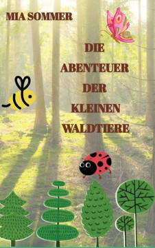 Die Abenteuer der kleinen Waldtiere : -Ein Marienkäfer, eine Biene und ein Schmetterling erforschen den Wald-