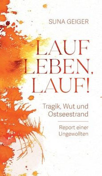 Lauf Leben, lauf! : Tragik, Wut und Ostseestrand. Report einer Ungewollten