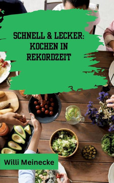 Schnell & Lecker: Kochen in Rekordzeit : Mit 200 Rezepten die in unter 30 Minuten zubereitet sind für Singels.