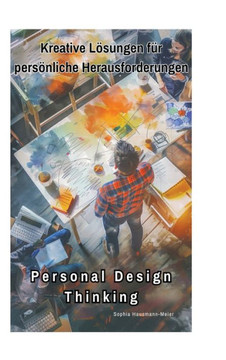 Personal Design Thinking : Kreative Lösungen für persönliche Herausforderungen