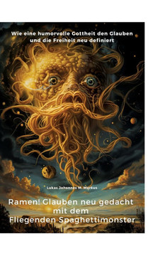 Ramen! Glauben neu gedacht mit dem Fliegenden Spaghettimonster : Wie eine humorvolle Gottheit den Glauben und die Freiheit neu definiert