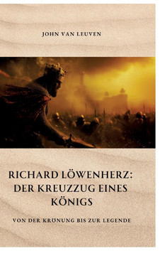 Richard Löwenherz: Der Kreuzzug eines Königs : Von der Krönung bis zur Legende