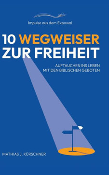 10 Wegweiser zur Freiheit : Auftauchen ins Leben mit den biblischen Geboten. 10 Wegweiser zur Freiheit : Auftauchen ins Leben mit den biblischen Geboten.