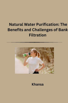 Natural Water Purification : The Benefits and Challenges of Bank Filtration