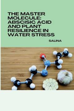 The Master Molecule: Abscisic Acid and Plant Resilience in Water Stress The Master Molecule: Abscisic Acid and Plant Resilience in Water Stress