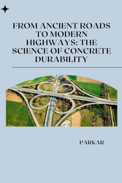 From Ancient Roads to Modern Highways : The Science of Concrete Durability