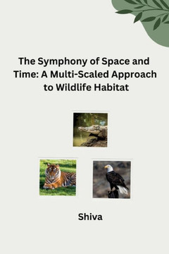 The Symphony of Space and Time : A Multi-Scaled Approach to Wildlife Habitat
