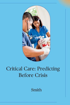 Critical Care : Predicting Before Crisis Critical Care : Predicting Before Crisis