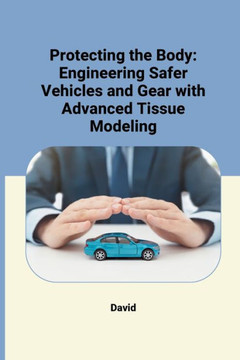 Protecting the Body : Engineering Safer Vehicles and Gear with Advanced Tissue Modeling