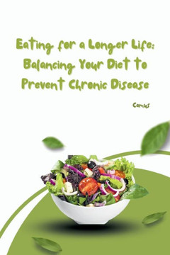 Eating for a Longer Life: Balancing Your Diet to Prevent Chronic Disease Eating for a Longer Life: Balancing Your Diet to Prevent Chronic Disease