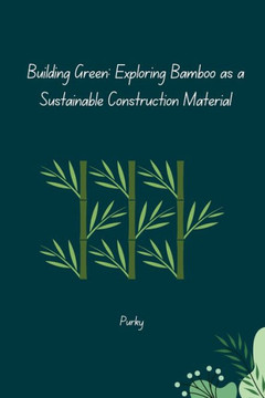 Building Green : Exploring Bamboo as a Sustainable Construction Material Building Green : Exploring Bamboo as a Sustainable Construction Material