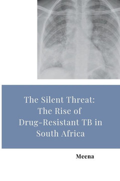 The Silent Threat : The Rise of Drug-Resistant TB in South Africa