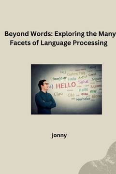 Beyond Words : Exploring the Many Facets of Language Processing