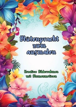 Blütenpracht zum Ausmalen : Kreative Bilderrahmen mit Blumenmotiven