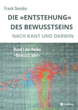 Die "Entstehung" des Bewusstseins : Nach Kant und Darwin