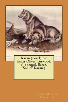 Kazan (novel) By: James Oliver Curwood. ( a sequel, Baree, Son of Kazan.)