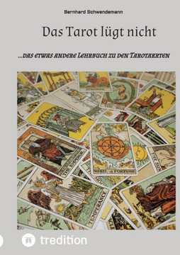 Das Tarot lügt nicht : ...das etwas andere Lehrbuch zu den Tarotakrten Das Tarot lügt nicht : ...das etwas andere Lehrbuch zu den Tarotakrten