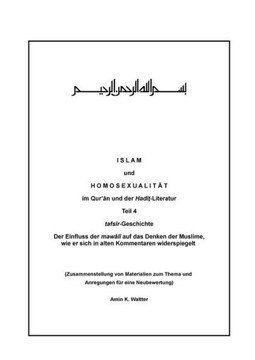 Islam und Homosexualität im Qur'ân und der Hadît-Literatur, Teil 4 : Teil 4, tafsîr-Geschichte, der Einfluss der mawâlî auf das Denken der Muslime, wie er sich in alten Kommentaren widerspiegelt