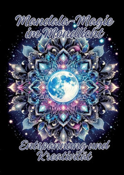 Mandala-Magie im Mondlicht : Entspannung und Kreativität Mandala-Magie im Mondlicht : Entspannung und Kreativität