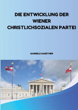 Die Entwicklung der Wiener Christlichsozialen Partei Die Entwicklung der Wiener Christlichsozialen Partei
