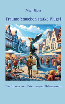 Träume brauchen starke Flügel : Ein Roman zum Erinnern und Schmunzeln
