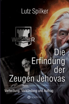 Die Erfindung der Zeugen Jehovas : Verheißung, Verkündung und Auftrag