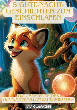 5 Gute-Nacht-Geschichten zum Einschlafen : Die Abenteuer des geheimnisvollen Zauberwaldes 5 Gute-Nacht-Geschichten zum Einschlafen : Die Abenteuer des geheimnisvollen Zauberwaldes