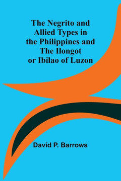 The Negrito and Allied Types in the Philippines and The Ilongot Or Ibilao of Luzon The Negrito and Allied Types in the Philippines and The Ilongot Or Ibilao of Luzon