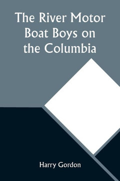 The River Motor Boat Boys on the Columbia; Or, The Confession of a Photograph The River Motor Boat Boys on the Columbia; Or, The Confession of a Photograph