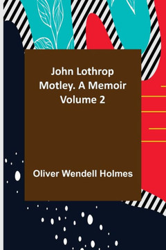 John Lothrop Motley. a Memoir - Volume 2