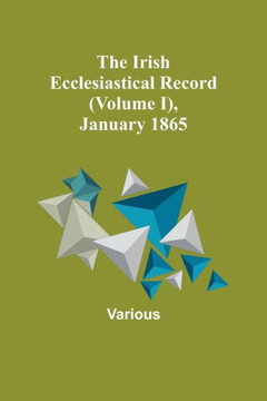 The Irish Ecclesiastical Record (Volume I), January 1865 The Irish Ecclesiastical Record (Volume I), January 1865