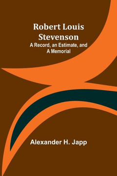 Robert Louis Stevenson : A Record, an Estimate, and a Memorial