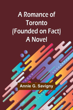 A Romance of Toronto (Founded on Fact) A Romance of Toronto (Founded on Fact)