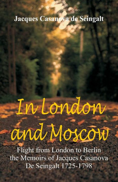 In London and Moscow : Flight from London to Berlin the Memoirs of Jacques Casanova de Seingalt 1725-1798