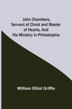 John Chambers, Servant of Christ and Master of Hearts, and His Ministry in Philadelphia