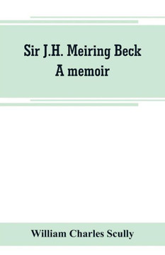 Sir J.H. Meiring Beck; a Memoir Sir J.H. Meiring Beck; a Memoir