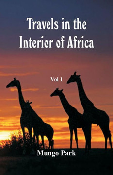 Travels in the Interior of Africa : Vol -1 Travels in the Interior of Africa : Vol -1
