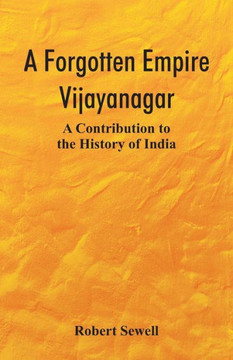 A Forgotten Empire : Vijayanagar; A Contribution to the History of India