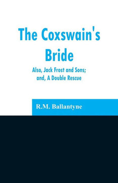 The Coxswain's Bride : Also, Jack Frost and Sons; And, a Double Rescue