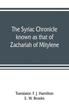 The Syriac Chronicle Known as that of Zachariah of Mitylene The Syriac Chronicle Known as that of Zachariah of Mitylene