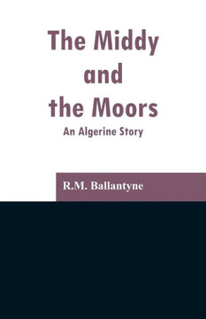 The Middy and the Moors : An Algerine Story