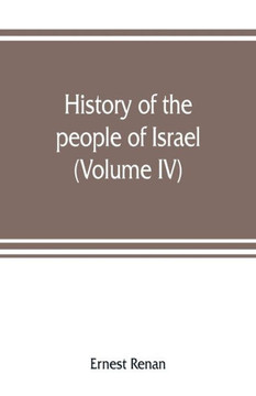 History of the People of Israel : From Th Rule of the Persians to that of the Greeks